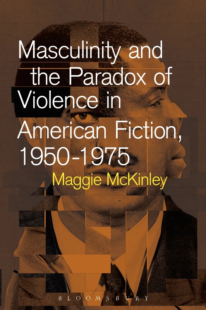 Cover of Masculinity and the Paradox of Violence in American Fiction, 1950–75, Bloomsbury, 2015